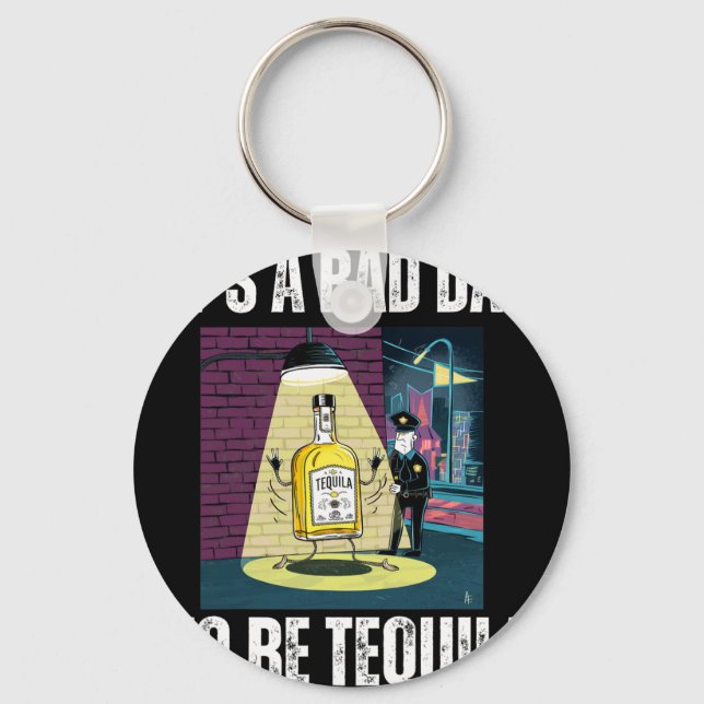 It's A Bad Day To Be Tequila Drinking Police Funny Key Ring (Front)