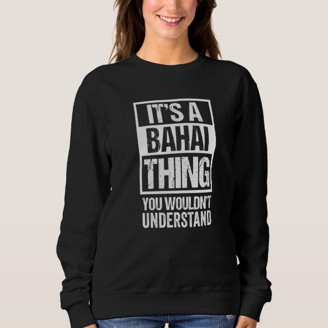It's A Bahai Thing You Wouldn't Understand Bahá'í  Sweatshirt (Front)