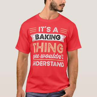 It's a Baking Thing You Wouldn't Understand Funny  T-Shirt