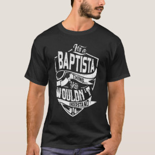 It's a BAPTISTA thing, You wouldn't understand T-Shirt