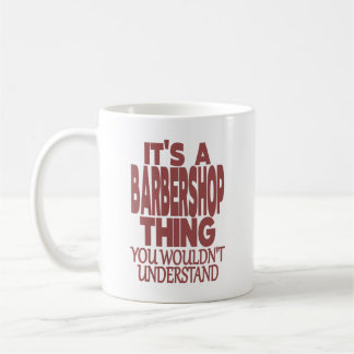 IT'S A BARBERSHOP THING. YOU WOULDN'T UNDERSTAND!  COFFEE MUG