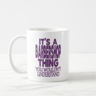 IT'S A BARBERSHOP THING. YOU WOULDN'T UNDERSTAND  COFFEE MUG