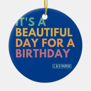 It's A Beautiful Day For A Birthday Labour and Ceramic Ornament