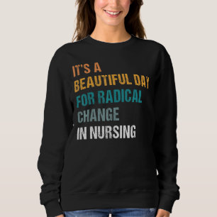 Its A Beautiful Day For A Radical Change Nurse Wee Sweatshirt
