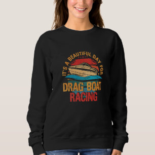 Its A Beautiful Day For Drag Boat Racing Sweatshirt