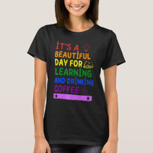 It's A Beautiful Day For Learning And Drinking Cof T-Shirt