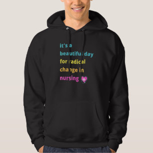It's A Beautiful Day For Radical Change In Nursing Hoodie