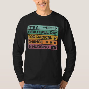 It's A Beautiful Day For Radical Change In Nursing T-Shirt