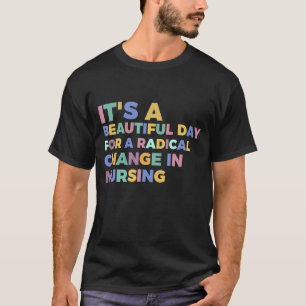 It's A Beautiful Day For Radical Change Nurse Mar T-Shirt