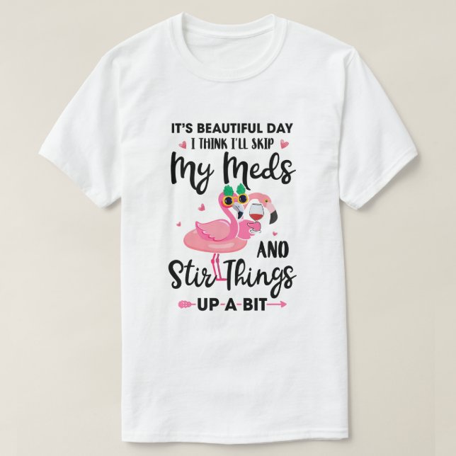 It's A Beautiful Day I Think I'll Skip My Meds Fla T-Shirt (Design Front)
