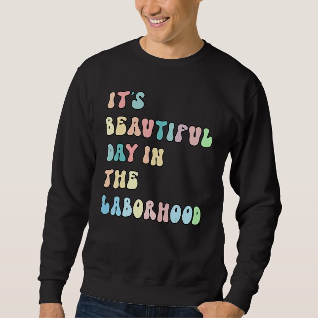 It's A Beautiful Day In the Laborhood Labor Delive Sweatshirt (Front)