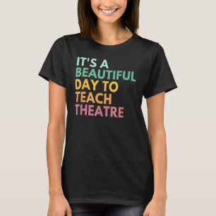 It's A Beautiful Day Teach Theatre Drama Teacher T-Shirt