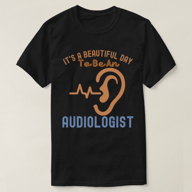 It's a Beautiful Day To Be An Audiologist T-Shirt (Design Front)