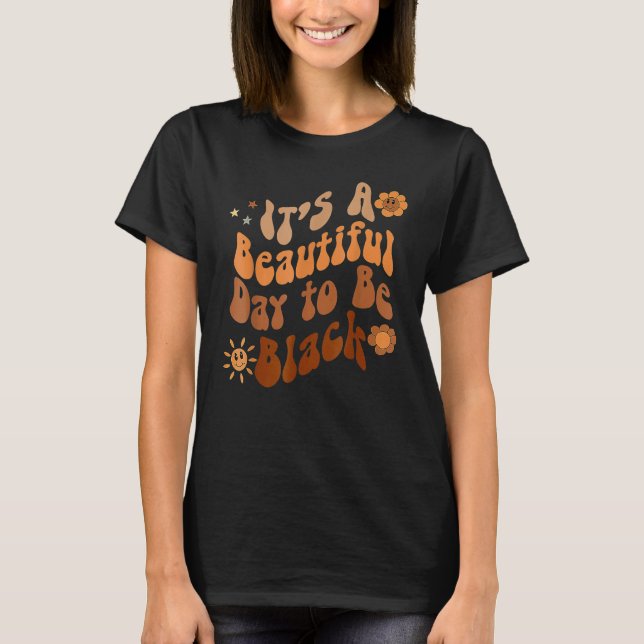 Its A Beautiful Day To Be Black Groovy Black Histo T-Shirt (Front)