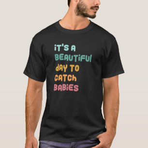It's A Beautiful Day To Catch Babies Midwife Ld Nu T-Shirt