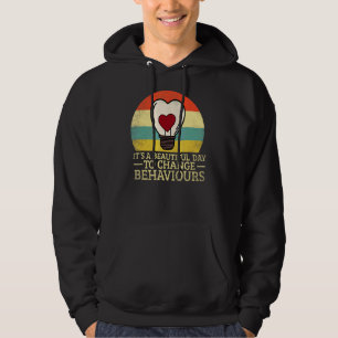 It's A Beautiful Day To Change Behaviours Behaviou Hoodie