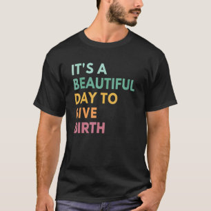 Its A Beautiful Day To Give Birth Doula Life Midw T-Shirt