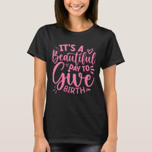 It's a Beautiful Day to Give Birth T-Shirt
