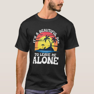 It's a beautiful day to leave me alone  beach life T-Shirt