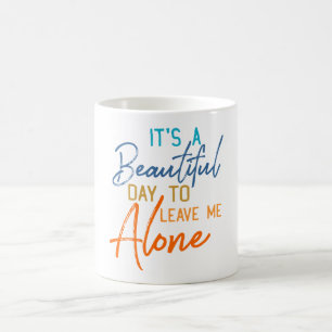 Its A Beautiful Day To Leave Me Alone Coffee Mug