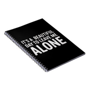 Its A Beautiful Day to Leave Me Alone Funny Humour Notebook
