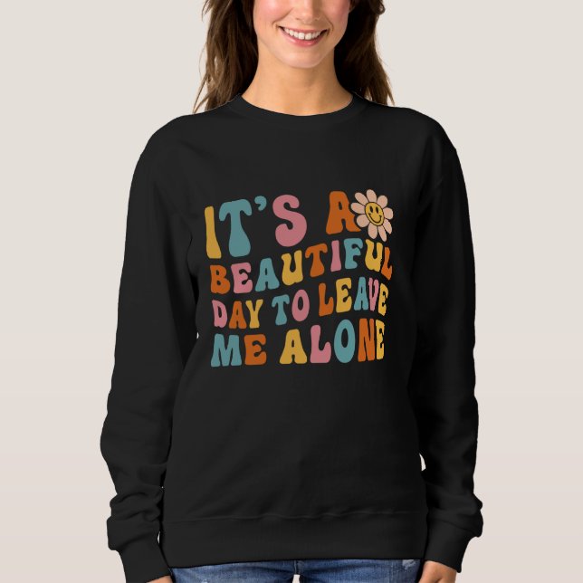 It's A Beautiful Day To Leave Me Alone Introvert A Sweatshirt (Front)