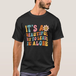 It's A Beautiful Day To Leave Me Alone Introvert A T-Shirt