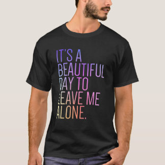 It's a Beautiful Day To Leave Me Alone Introvert S T-Shirt