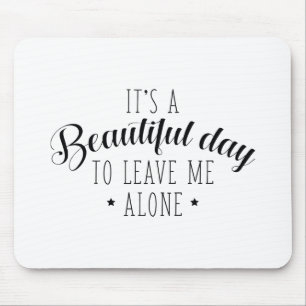 It's A Beautiful Day To Leave Me Alone Mouse Pad