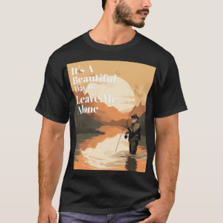 It's A Beautiful Day To Leave Me Alone T-Shirt