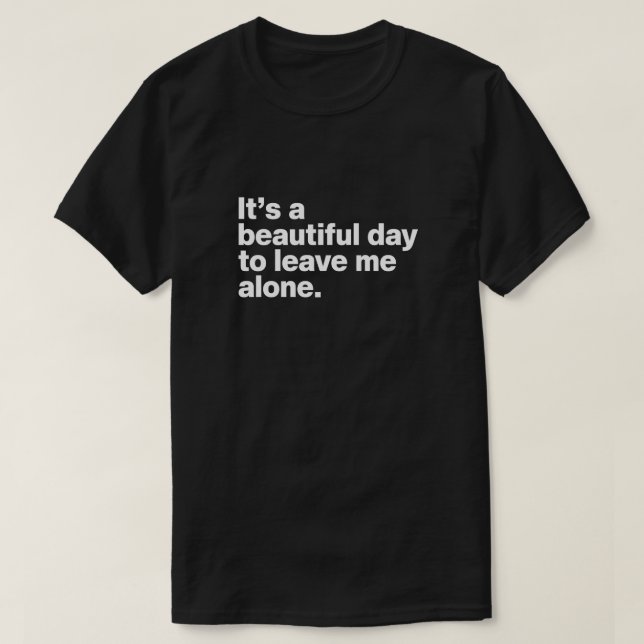It's a beautiful day to leave me alone T-Shirt (Design Front)