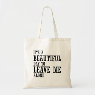 it's a beautiful day to leave me alone tote bag