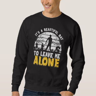 Its A Beautiful Day To Leave Me Alone Zombie Intro Sweatshirt