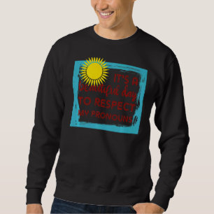 It's a beautiful day to respect my pronouns trans sweatshirt