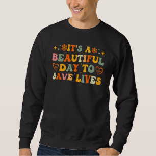 It's A Beautiful Day To Save Lives Registered Nurs Sweatshirt