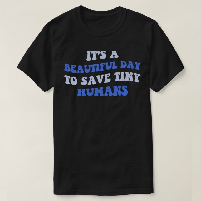 Its A Beautiful Day To Save Tiny Humans III T-Shirt (Design Front)