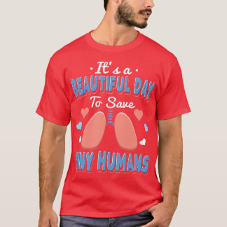 Its A Beautiful Day To Save Tiny Humans T-Shirt