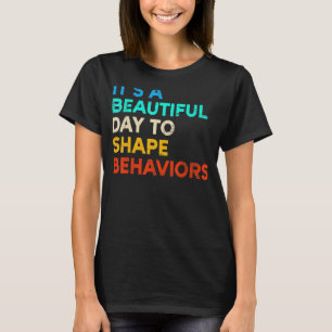 It's A Beautiful Day To Shape Behaviours T-Shirt
