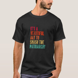 It's A Beautiful Day To Smash A Patriarchy Feminis T-Shirt
