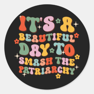 It's A Beautiful Day To Smash The Patriarchy Classic Round Sticker
