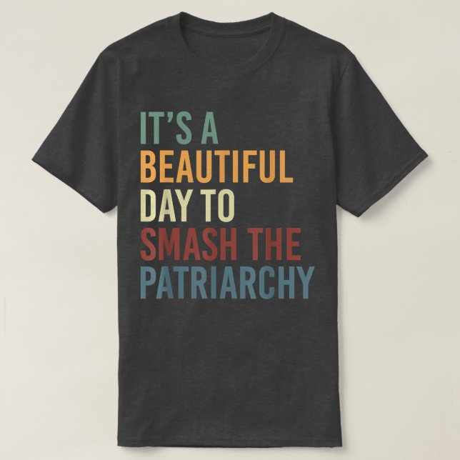 It's A Beautiful Day To Smash The Patriarchy Femin T-Shirt (Design Front)