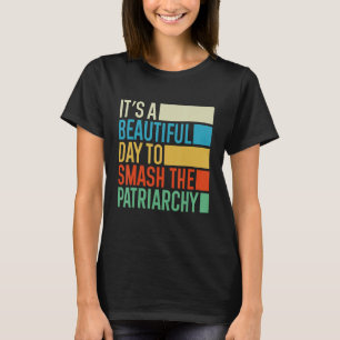 It's A Beautiful Day To Smash The Patriarchy Femin T-Shirt