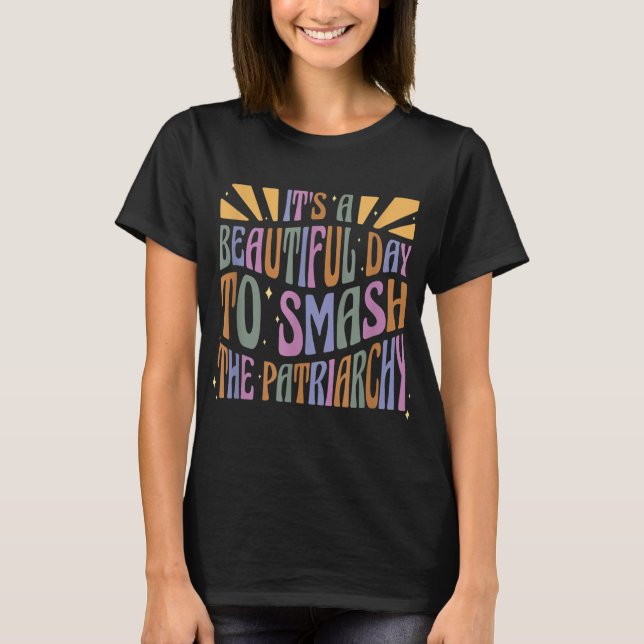 It's A Beautiful Day To Smash The Patriarchy Femin T-Shirt (Front)
