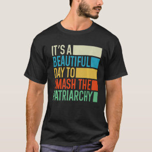 It's A Beautiful Day To Smash The Patriarchy Femin T-Shirt