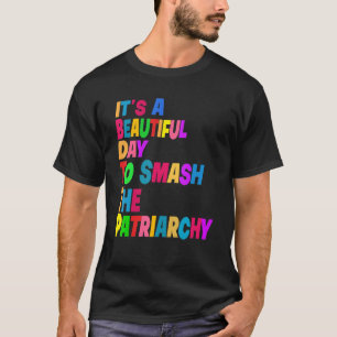 It's A Beautiful Day To Smash The Patriarchy Femin T-Shirt