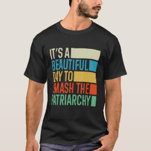 It's A Beautiful Day To Smash The Patriarchy Femin T-Shirt