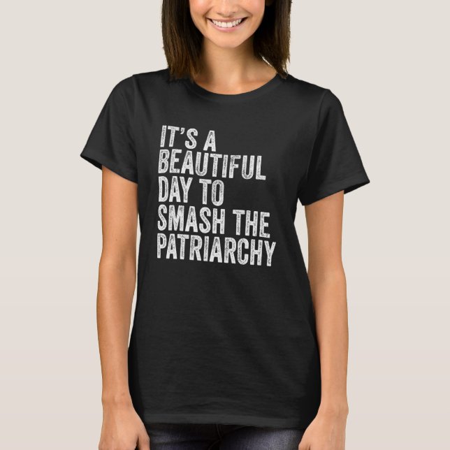 It's A Beautiful Day To Smash The Patriarchy Femin T-Shirt (Front)