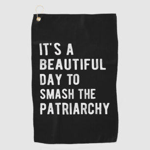It's A Beautiful Day To Smash The Patriarchy I Golf Towel