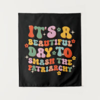 It's A Beautiful Day To Smash The Patriarchy