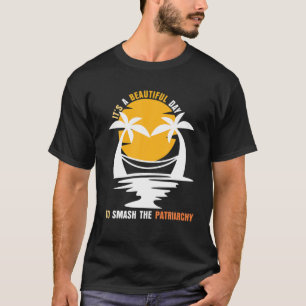 It's A Beautiful Day To Smash The Patriarchy Women T-Shirt